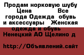 Продам норковую шубу › Цена ­ 20 000 - Все города Одежда, обувь и аксессуары » Женская одежда и обувь   . Ненецкий АО,Щелино д.